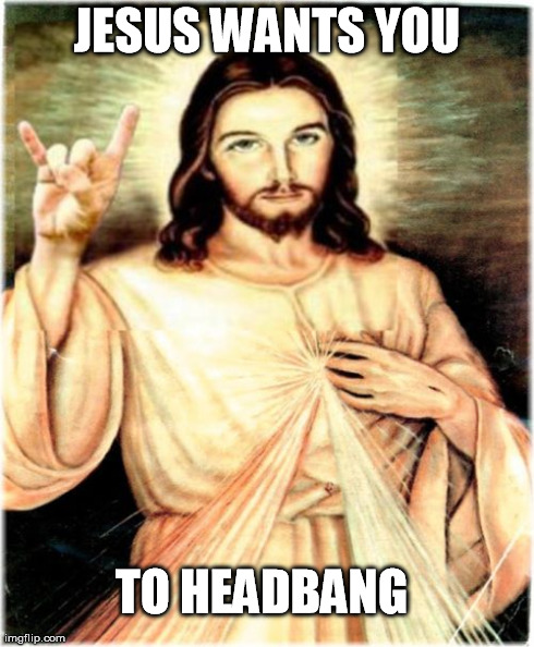 Metal Jesus Meme | JESUS WANTS YOU TO HEADBANG | image tagged in memes,metal jesus | made w/ Imgflip meme maker