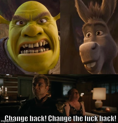 I agree with you, Homelander! | Change back! Change the fuck back! | image tagged in homelander,shrek | made w/ Imgflip meme maker