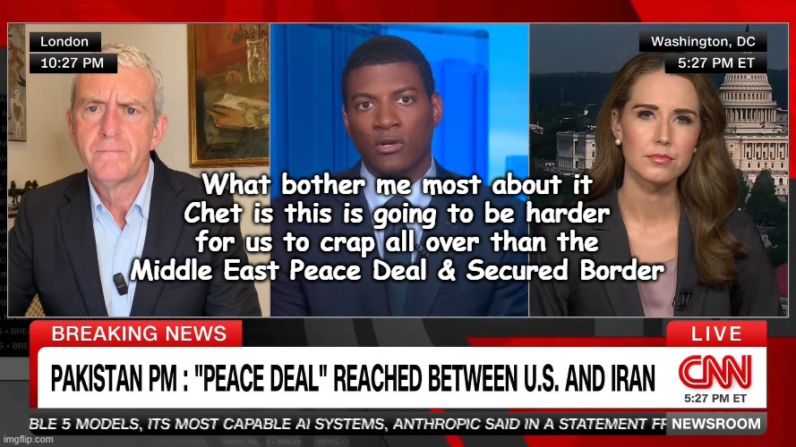 At least the Spin Zone won't have to pay taxes on all the overtime it's gonna take | What bother me most about it Chet is this is going to be harder for us to crap all over than the Middle East Peace Deal & Secured Border | image tagged in cnn iran peace deal crap all over meme | made w/ Imgflip meme maker