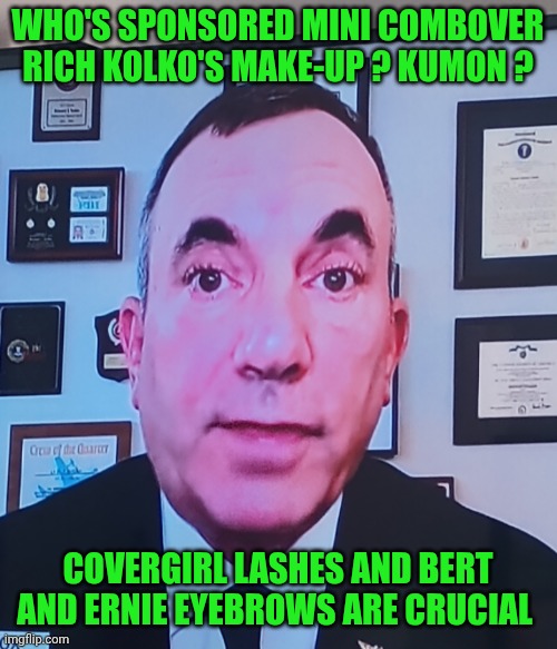 Funny | Who's sponsored mini combover Rich Kolko's make-up ? Kumon ? CoverGirl lashes and Bert and Ernie eyebrows are crucial | image tagged in funny,haircut,eyebrows on fleek,makeup,bert and ernie,television | made w/ Imgflip meme maker