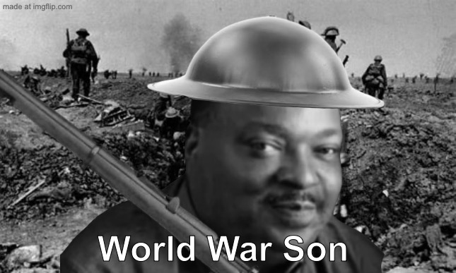 This took WAAAAY too long to make | World War Son | made w/ Imgflip meme maker