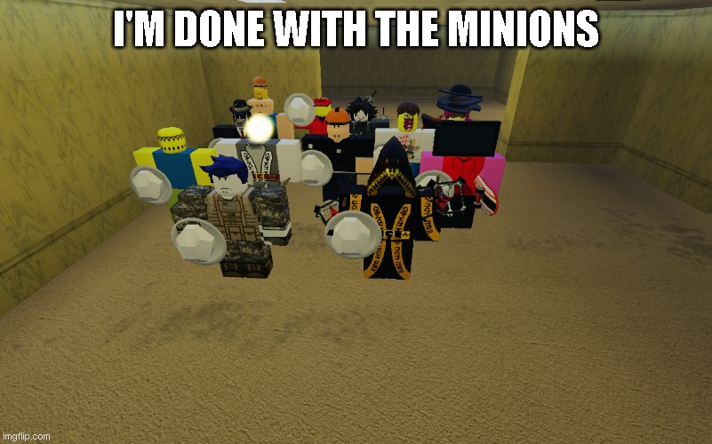 i'm done with the minions | image tagged in forsaken | made w/ Imgflip meme maker