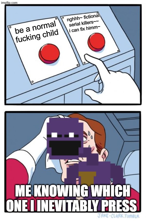 two buttons...BUT im a delulu 12 year old girl :3 | nghhh~ fictional serial killers~~ i can fix himm~; be a normal fucking child; me knowing which one i inevitably press | image tagged in memes,two buttons | made w/ Imgflip meme maker