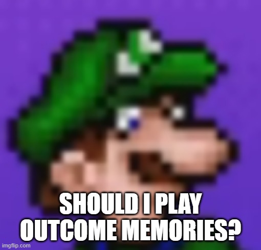 loogi | should i play outcome memories? | image tagged in loogi | made w/ Imgflip meme maker