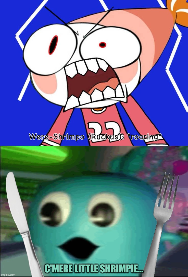 It's Fried Shrimp For Dinner Tonight! | C'mere Little Shrimpie... | image tagged in ruin this fill in meme 185 | made w/ Imgflip meme maker