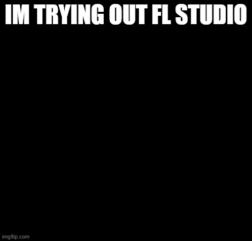 too lazy to let it load. wish me luck | im trying out fl studio | image tagged in loogi | made w/ Imgflip meme maker