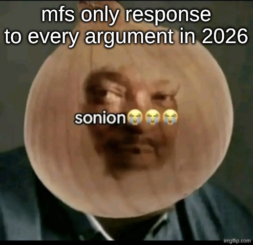 I do this myself lmao | mfs only response to every argument in 2026 | image tagged in sonion | made w/ Imgflip meme maker