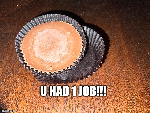 This Reese’s had like, 8 wrappings | U had 1 job!!! | image tagged in you had one job just the one,memes,reese's | made w/ Imgflip meme maker