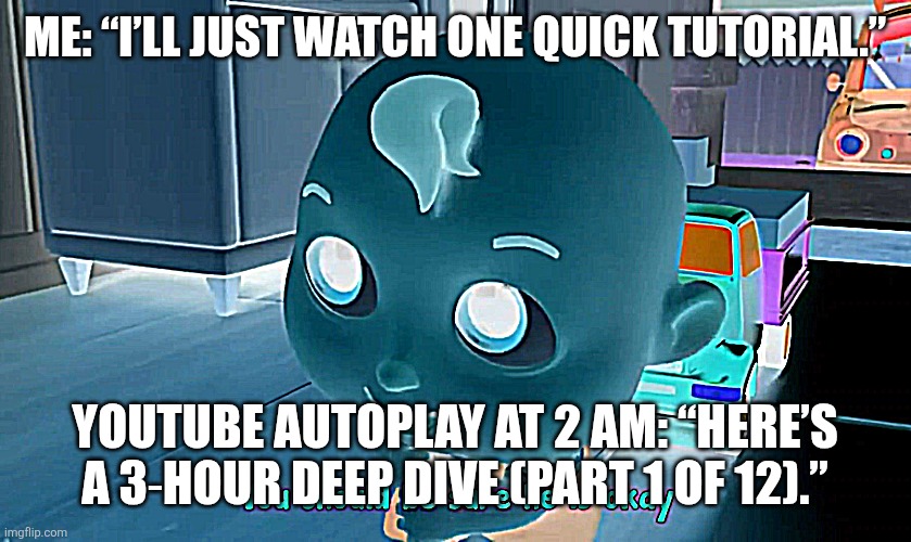Screen_Recording_20260615_121017_YouTube.jpg | Me: “I’ll just watch one quick tutorial.”; YouTube autoplay at 2 AM: “Here’s a 3‑hour deep dive (Part 1 of 12).” | image tagged in screen_recording_20260615_121017_youtube jpg | made w/ Imgflip meme maker
