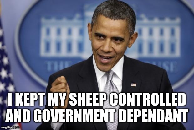 Barack Obama | I kept my sheep controlled and government dependant | image tagged in barack obama | made w/ Imgflip meme maker