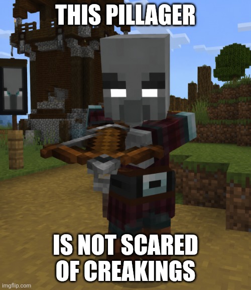 Pillagerbrine | This pillager; Is not scared of creakings | image tagged in pillagerbrine | made w/ Imgflip meme maker