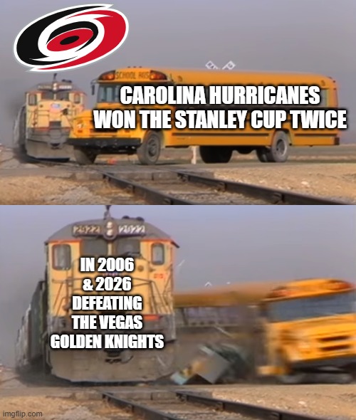 Carolina Hurricanes Win The Stanley Cup Twice In 2006 & 2026 | Carolina Hurricanes Won The Stanley Cup Twice; In 2006 & 2026 Defeating The Vegas Golden Knights | image tagged in a train hitting a school bus,carolinahurricanes,hurricanes,nhl,stanley cup | made w/ Imgflip meme maker
