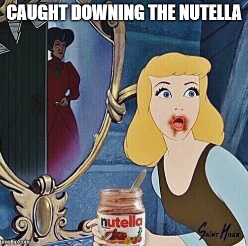 CinderNutella | caught downing the nutella | image tagged in cartoons,disney | made w/ Imgflip meme maker