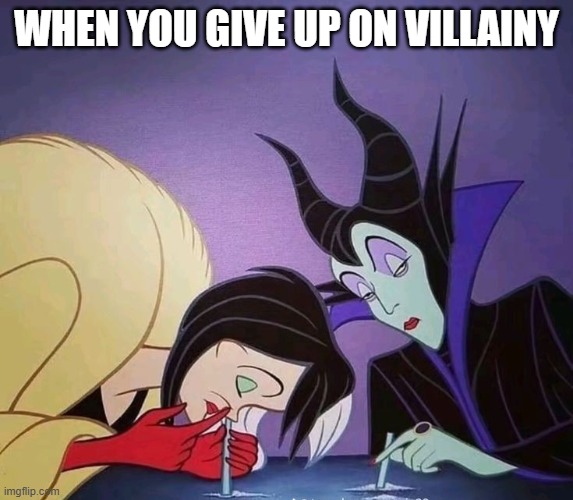 Disney Villains | When you give up on villainy | image tagged in disney | made w/ Imgflip meme maker