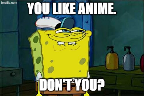 You Like Anime. Don't You? | You like anime. Don't you? | image tagged in memes,don't you squidward,anime | made w/ Imgflip meme maker