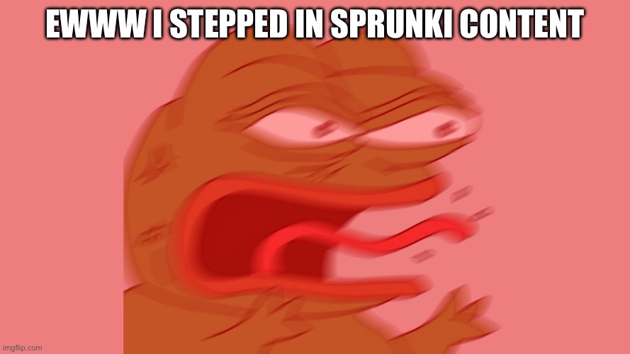 The Aicp Need's to Hate on Sprunki too, | Ewww I Stepped in Sprunki Content | image tagged in pepe reeeee,sprunki,pepe the frog | made w/ Imgflip meme maker
