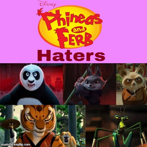 I ruined a fill in meme: Kung Fu Panda gang hates Phineas and Ferb haters | image tagged in ruin this fill in meme 689 | made w/ Imgflip meme maker