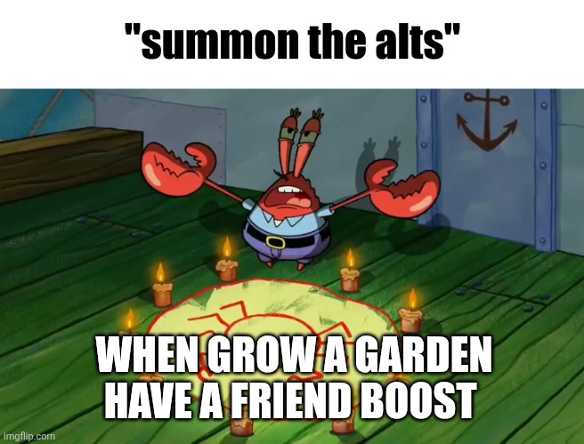3 | When grow a garden have a friend boost | image tagged in summon the alts | made w/ Imgflip meme maker