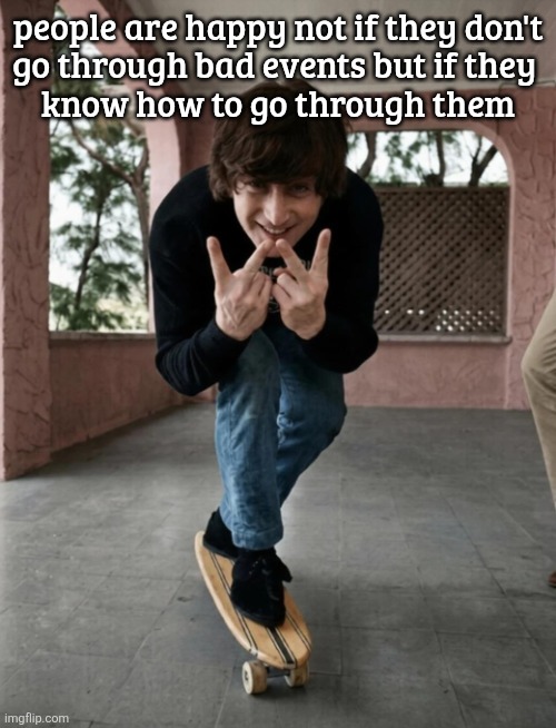 john lennon skating | people are happy not if they don't
go through bad events but if they 
know how to go through them | image tagged in john lennon skating | made w/ Imgflip meme maker