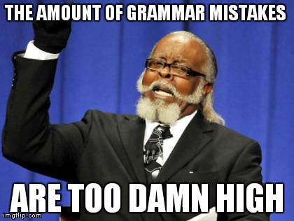 Too Damn High | THE AMOUNT OF GRAMMAR MISTAKES  ARE TOO DAMN HIGH | image tagged in memes,too damn high | made w/ Imgflip meme maker