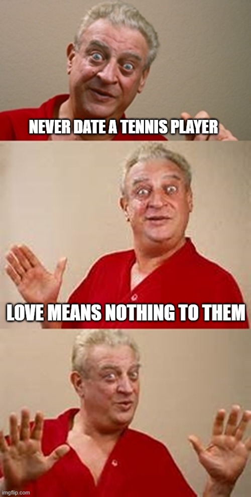 No Love | Never date a tennis player; Love means nothing to them | image tagged in bad pun dangerfield | made w/ Imgflip meme maker