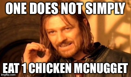 One Does Not Simply Meme | ONE DOES NOT SIMPLY EAT 1 CHICKEN MCNUGGET | image tagged in memes,one does not simply | made w/ Imgflip meme maker