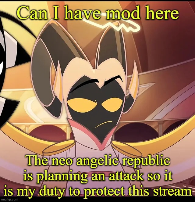 Abel is not amused | Can I have mod here; The neo angelic republic is planning an attack so it is my duty to protect this stream | image tagged in abel is not amused | made w/ Imgflip meme maker