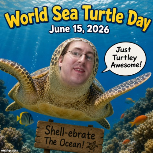 World Sea Turtle Day 2026 | image tagged in turtle,sea turtle,holiday,ocean,funny,memes | made w/ Imgflip meme maker