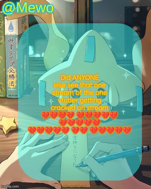 Kill all vtubers | Did ANYONE else see that one stream of the one vtuber getting cracked on stream 💔💔💔💔 💔💔💔💔💔 💔💔💔💔💔 💔💔💔💔💔 💔💔 💔💔💔💔💔 | image tagged in mewo's jirachi template | made w/ Imgflip meme maker