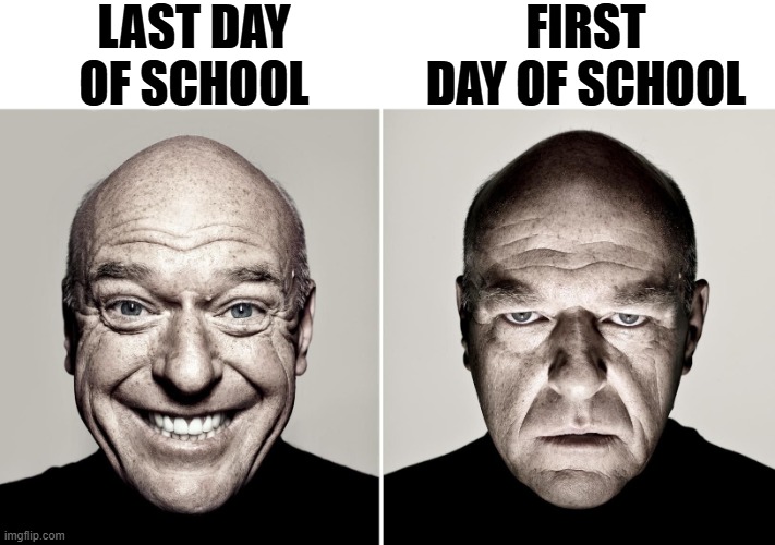 Dean Norris's reaction | last day of school; first day of school | image tagged in dean norris's reaction,school,season | made w/ Imgflip meme maker