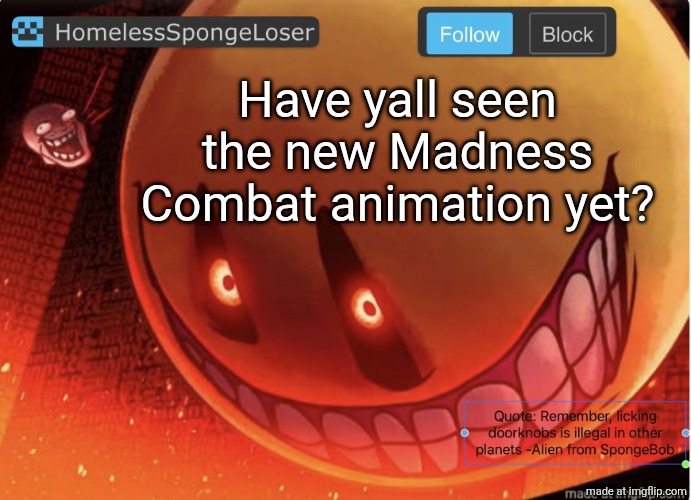 Homelessspongeloser announcement template | Have yall seen the new Madness Combat animation yet? | image tagged in homelessspongeloser announcement template | made w/ Imgflip meme maker