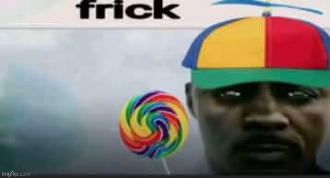 frick | image tagged in frick | made w/ Imgflip meme maker