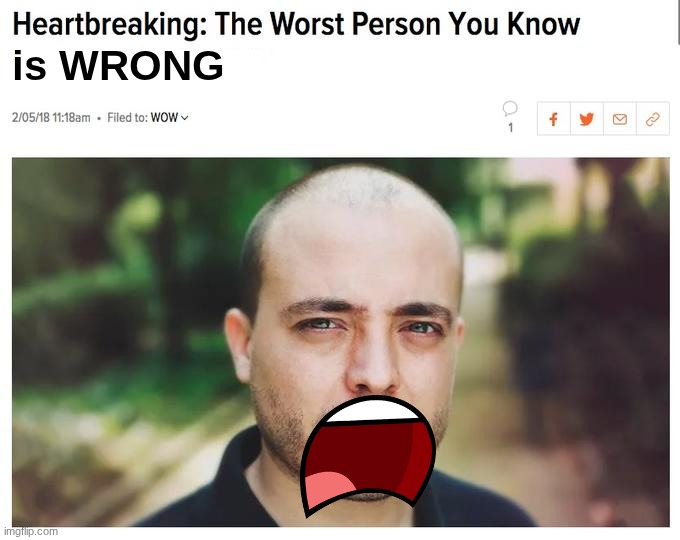 The Worst Person You Know Just Made A Great Point | is WRONG | image tagged in the worst person you know just made a great point | made w/ Imgflip meme maker