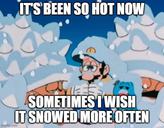 Luigi in the Snow | it's been so hot now; sometimes i wish it snowed more often | image tagged in luigi in the snow | made w/ Imgflip meme maker