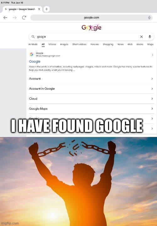 Let’s go | I have found Google | image tagged in breaking chains,i have found it,smort | made w/ Imgflip meme maker