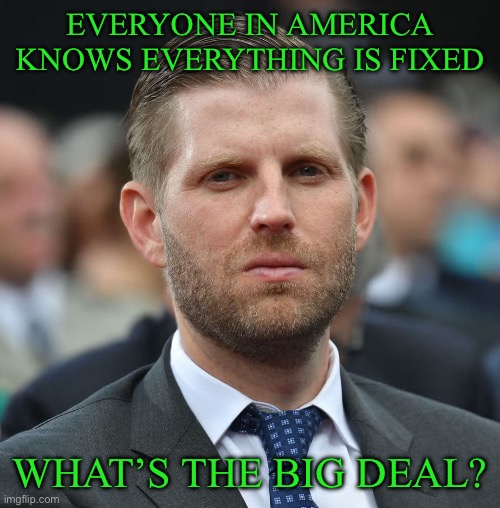Everyone in America knows everything is fixed; What’s the big deal? | made w/ Imgflip meme maker