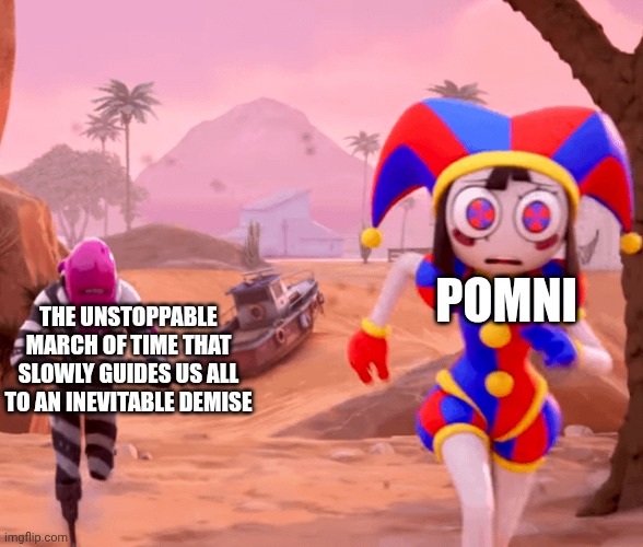 Pomni being chased in fortnite | Pomni; The unstoppable march of time that slowly guides us all to an inevitable demise | image tagged in pomni being chased in fortnite,pomni,death | made w/ Imgflip meme maker