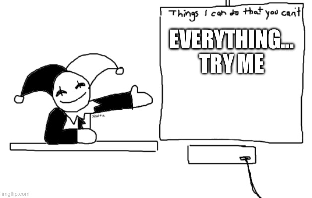 True | EVERYTHING…
Try me | image tagged in all the things jevil is better at then u | made w/ Imgflip meme maker