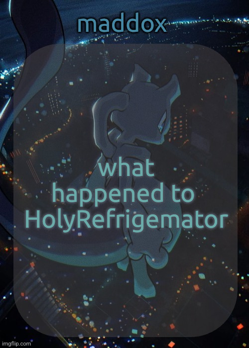 i know he like deleted n came back on an alt but is he still here | what happened to 

HolyRefrigemator | image tagged in mewtwo temp | made w/ Imgflip meme maker