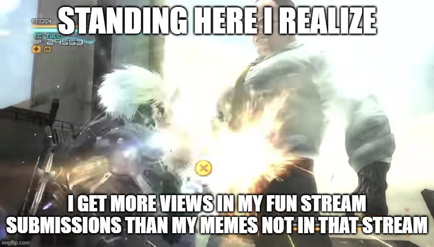 i finally escaped the exit today | standing here i realize; i get more views in my fun stream submissions than my memes not in that stream | image tagged in standing here i realize template | made w/ Imgflip meme maker
