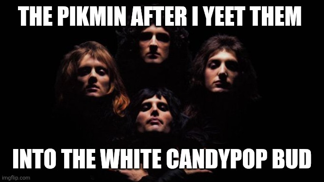Niche reference from a niche comic by sproutposting | The pikmin after I yeet them; Into the white candypop bud | image tagged in bohemian rhapsody,pikmin,niche,memes,music,oh wow are you actually reading these tags | made w/ Imgflip meme maker