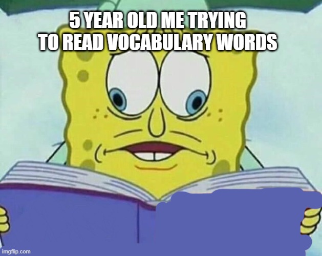 cross eyed spongebob | 5 year old me trying to read vocabulary words | image tagged in cross eyed spongebob | made w/ Imgflip meme maker