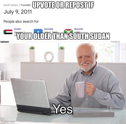 f u South Sudan 4 making me feel old | Yes | image tagged in lol | made w/ Imgflip meme maker