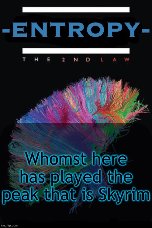 Entropy announcement temp | Whomst here has played the peak that is Skyrim | image tagged in entropy announcement temp | made w/ Imgflip meme maker