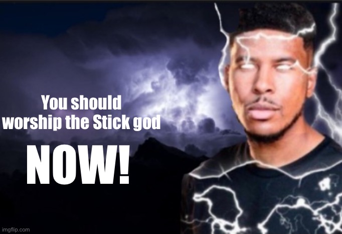 K wodr blank | You should worship the Stick god NOW! | image tagged in k wodr blank | made w/ Imgflip meme maker