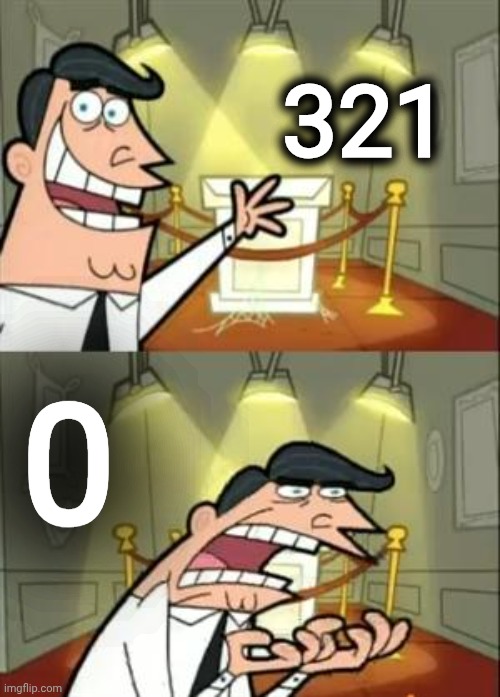 This Is Where I'd Put My Trophy If I Had One | 321; 0 | image tagged in memes,this is where i'd put my trophy if i had one | made w/ Imgflip meme maker