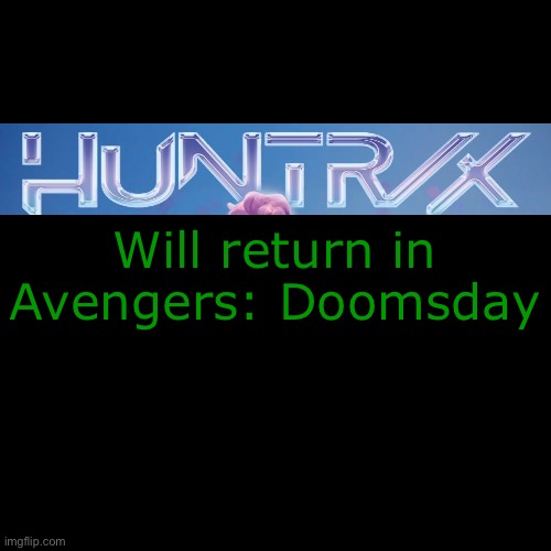 Blank Transparent Square Meme | Will return in Avengers: Doomsday | image tagged in memes,blank transparent square,avengers,marvel,kpop demon hunters | made w/ Imgflip meme maker