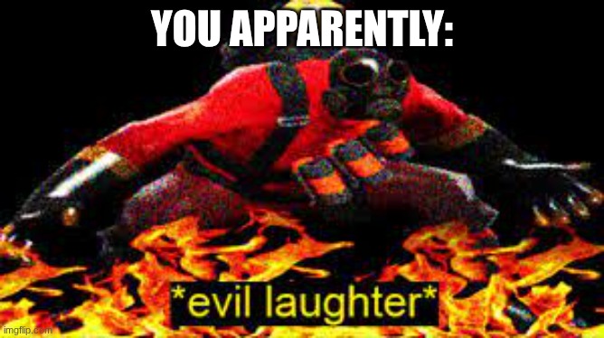 *evil laughter* | you apparently: | image tagged in evil laughter | made w/ Imgflip meme maker