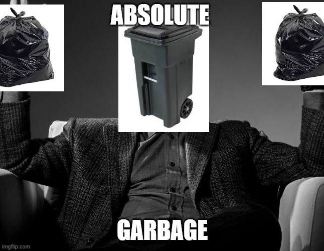 Absolute Cinema | Absolute; garbage | image tagged in absolute cinema | made w/ Imgflip meme maker