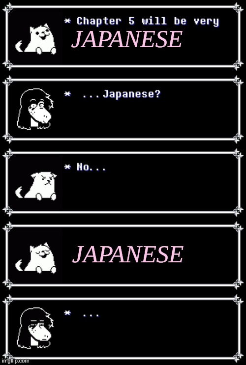I maybe borrowed this from a YouTube short... Well, I changed it slightly, but still | JAPANESE; JAPANESE | image tagged in deltarune tomorrow,susie,toby fox,annoying dog,very japanese,textbox | made w/ Imgflip meme maker